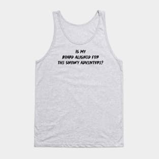 Is my board aligned for the snowy adventure - Snowboarding Lover Tank Top